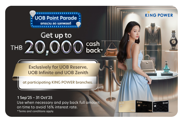 Get cashback up to THB 20,000 for UOB Reserve, UOB Infinite, and UOB Zenith at participating KING POWER branches.