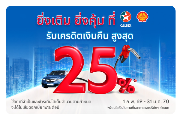 ยิ่งเติม ยิ่งคุ้ม รับเครดิตเงินคืนสูงสุด 25% เมื่อเติมน้ำมันที่ปั๊มเชลล์ หรือปั๊มคาลเท็กซ์