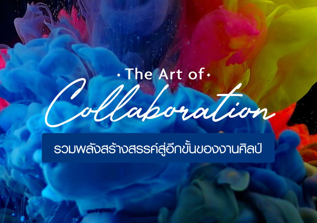 The Art of Collaboration รวมพลังสร้างสรรค์สู่อีกขั้นของงานศิลป์